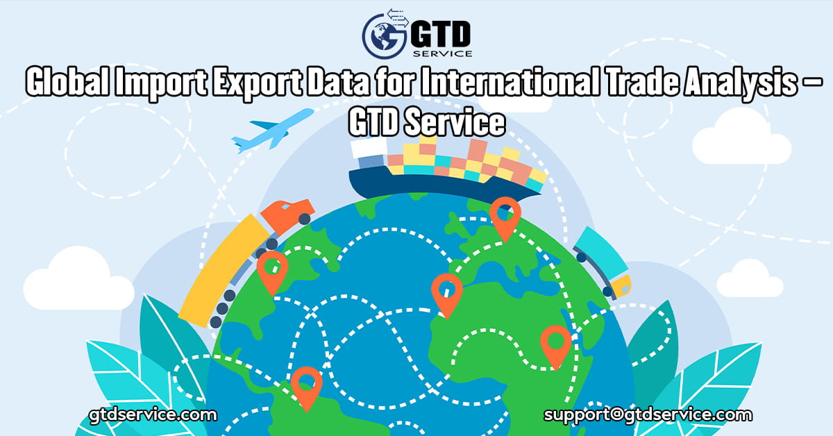 Global-Import-Export-Data-for-International-Trade-Analysis-–-GTD-Service