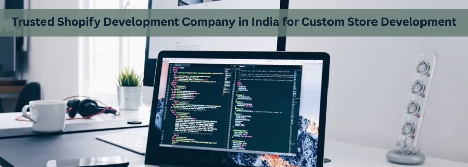 Trusted Shopify Development Company in India for Custom Store Development (1)