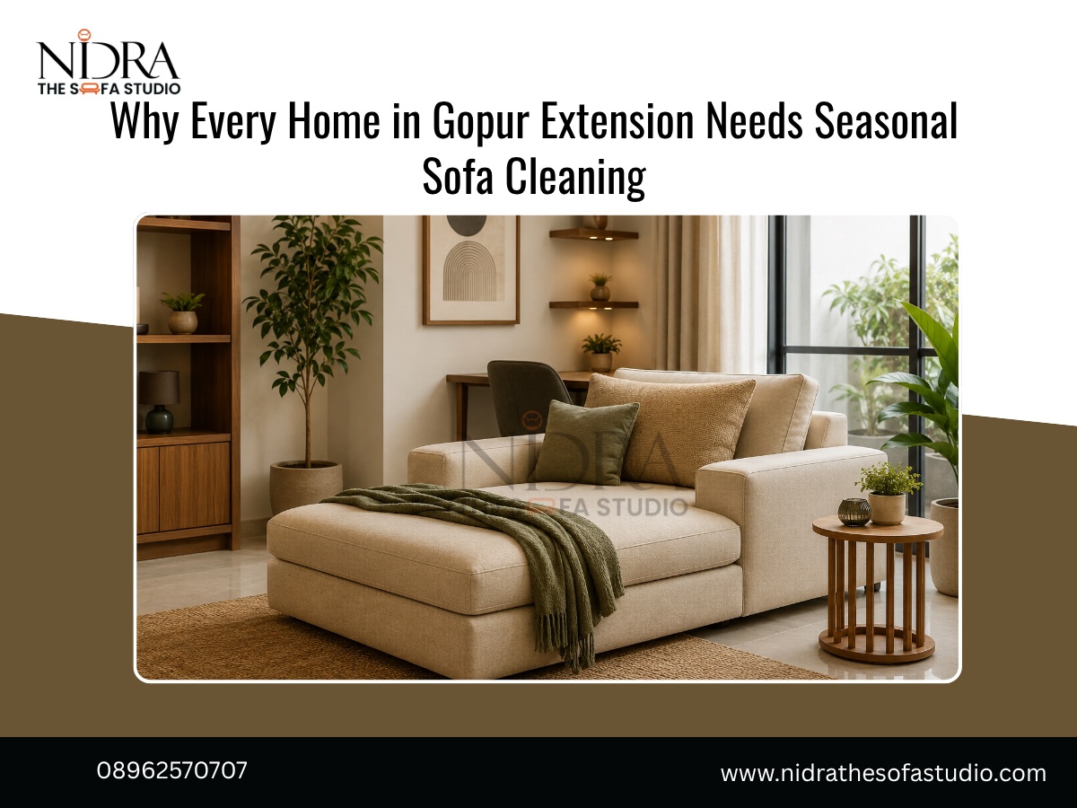 Why Every Home in Gopur Extension Needs Seasonal Sofa Cleaning_1024KB